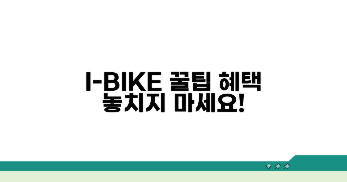 I-BIKE 활용 꿀팁과 추가 혜택