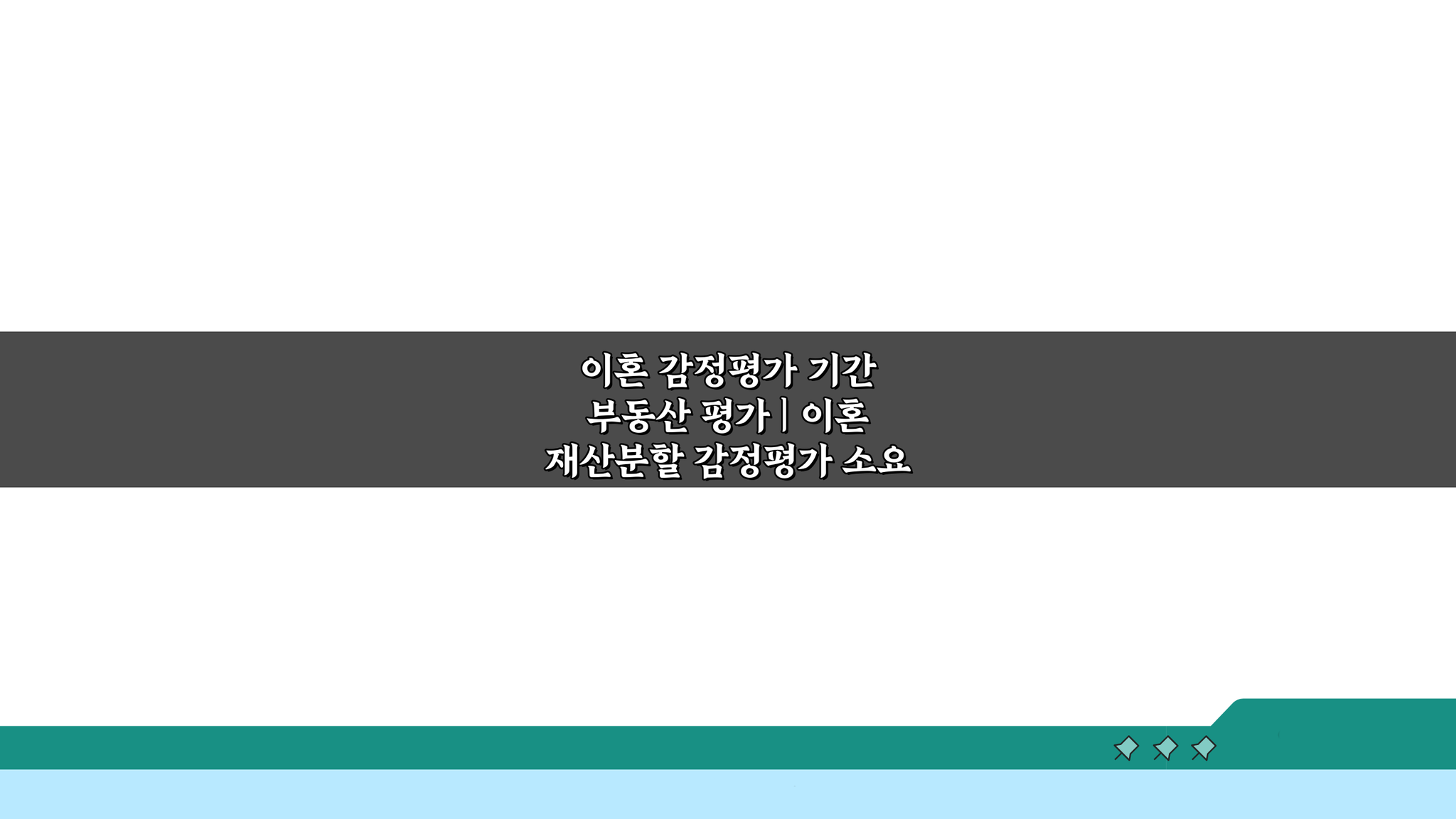 이혼 감정평가 기간 부동산 평가: 재산분할 소요 시간 궁금증 해결