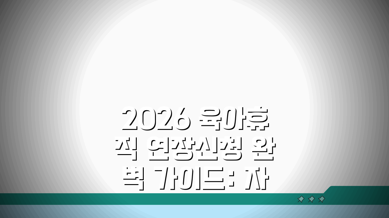 2026 육아휴직 연장신청 완벽 가이드: 자격/서류/급여 총정리