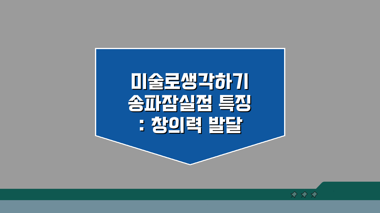 미술로생각하기 송파잠실점 특징: 창의력 발달 미술교육 과정 A to Z