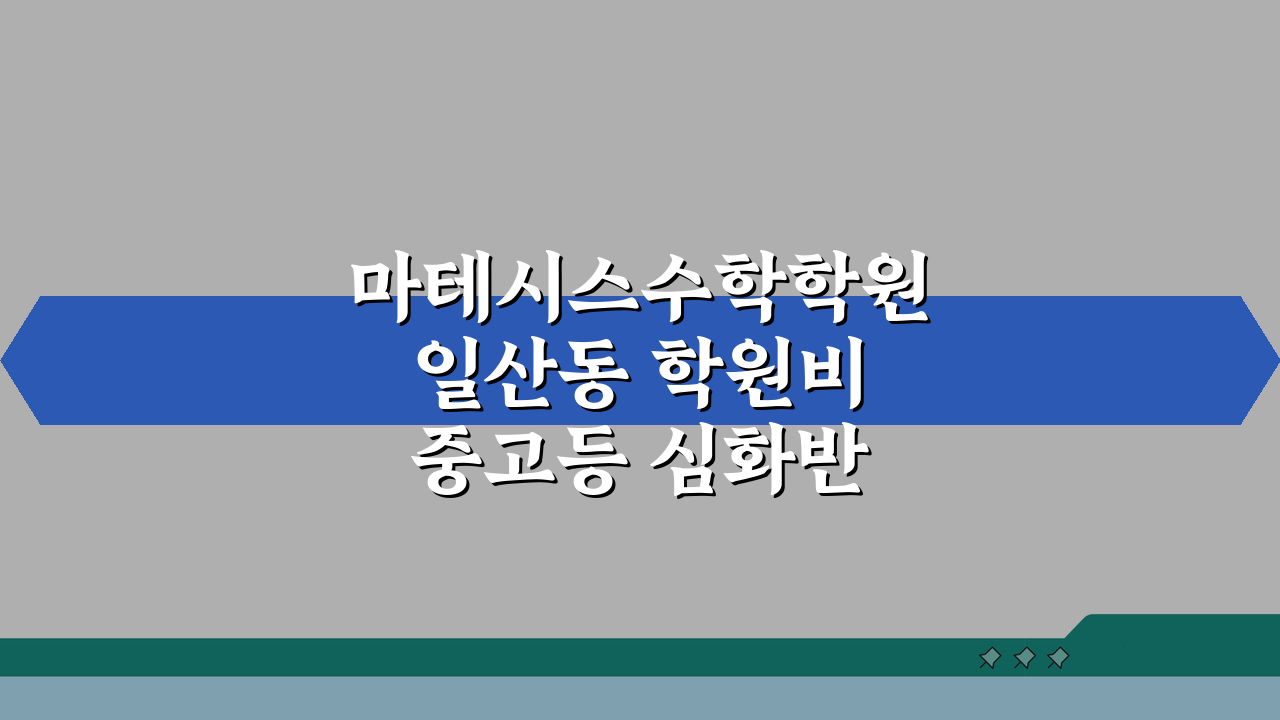 마테시스수학학원 일산동 학원비 중고등 심화반 수강료 핵심 정보